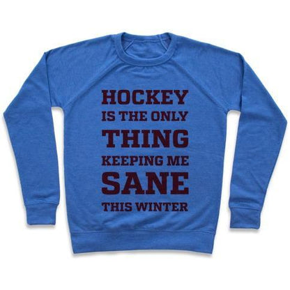 Virgin Teez  Pullover Crewneck Sweatshirt / x-small / Heathered Blue HOCKEY IS THE ONLY THING KEEPING ME SANE THIS WINTER CREWNECK SWEATSHIRT