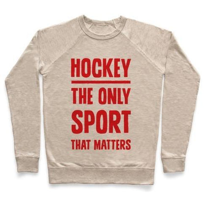 Virgin Teez  Pullover Crewneck Sweatshirt / x-small / Heathered Oatmeal HOCKEY THE ONLY SPORT THAT MATTERS CREWNECK SWEATSHIRT