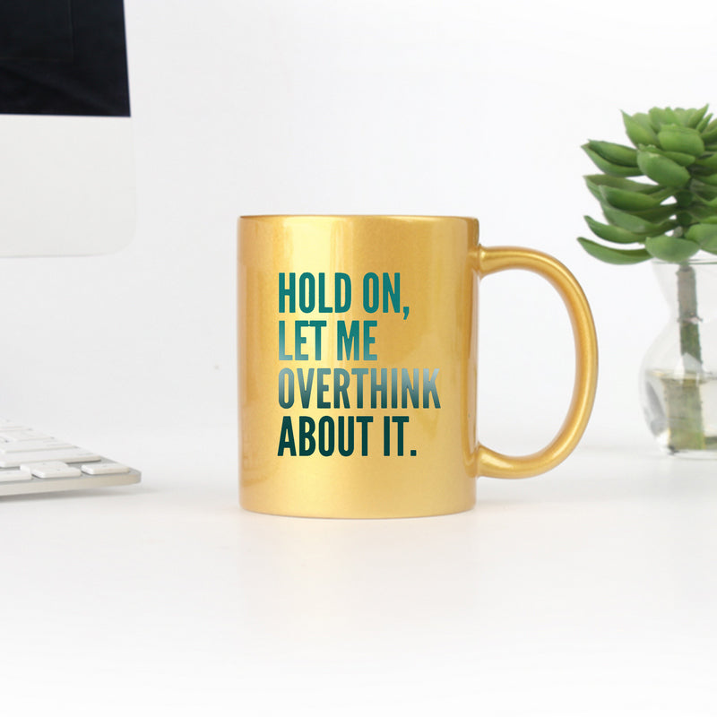 Hold On Let Me Overthink About It Gold & Silver Mug