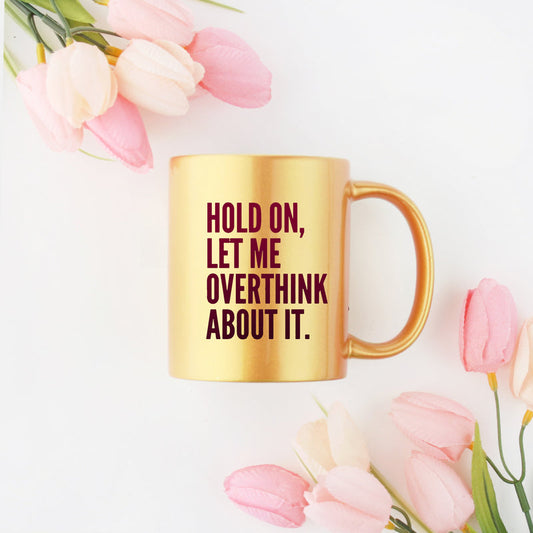 Hold On Let Me Overthink About It Gold & Silver Mug