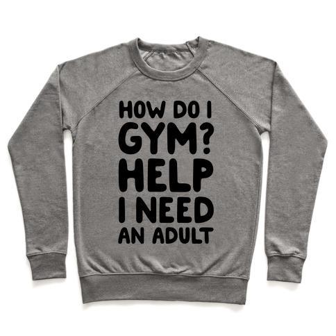 Virgin Teez  Pullover Crewneck Sweatshirt / x-small / Heathered Gray HOW DO I GYM? HELP, I NEED AN ADULT CREWNECK SWEATSHIRT