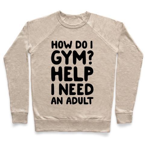 Virgin Teez  Pullover Crewneck Sweatshirt / x-small / Heathered Oatmeal HOW DO I GYM? HELP, I NEED AN ADULT CREWNECK SWEATSHIRT