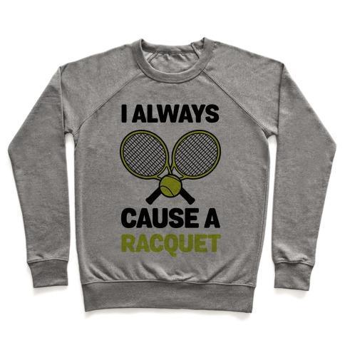 Virgin Teez  Pullover Crewneck Sweatshirt / x-small / Heathered Gray I ALWAYS CAUSE A RACQUET CREWNECK SWEATSHIRT