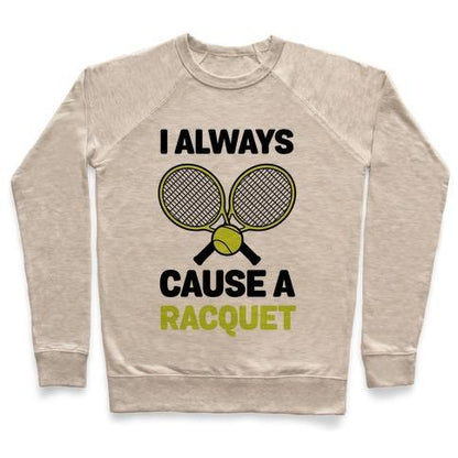 Virgin Teez  Pullover Crewneck Sweatshirt / x-small / Heathered Oatmeal I ALWAYS CAUSE A RACQUET CREWNECK SWEATSHIRT