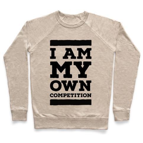 Virgin Teez  Pullover Crewneck Sweatshirt / x-small / Heathered Oatmeal I AM MY OWN COMPETITION CREWNECK SWEATSHIRT