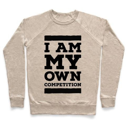 Virgin Teez  Pullover Crewneck Sweatshirt / x-small / Heathered Oatmeal I AM MY OWN COMPETITION CREWNECK SWEATSHIRT