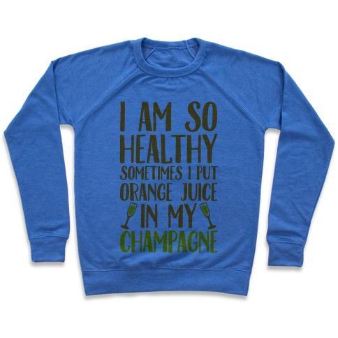 Virgin Teez  Pullover Crewneck Sweatshirt / x-small / Heathered Blue I AM SO HEALTHY SOMETIMES I PUT ORANGE JUICE IN MY CHAMPAGNE CREWNECK SWEATSHIRT