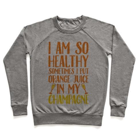 Virgin Teez  Pullover Crewneck Sweatshirt / x-small / Heathered Gray I AM SO HEALTHY SOMETIMES I PUT ORANGE JUICE IN MY CHAMPAGNE CREWNECK SWEATSHIRT