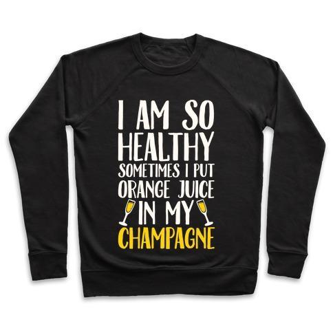 Virgin Teez  Pullover Crewneck Sweatshirt / x-small / Black I AM SO HEALTHY SOMETIMES I PUT ORANGE JUICE IN MY CHAMPAGNE CREWNECK SWEATSHIRT