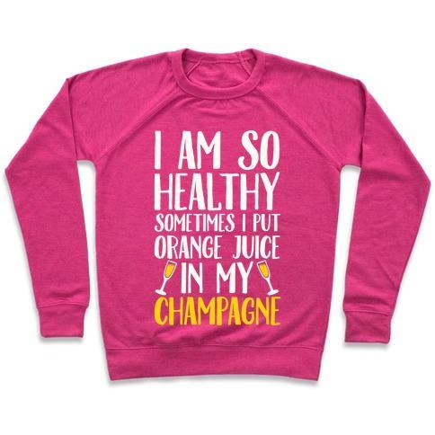 Virgin Teez  Pullover Crewneck Sweatshirt / x-small / Deep Pink I AM SO HEALTHY SOMETIMES I PUT ORANGE JUICE IN MY CHAMPAGNE CREWNECK SWEATSHIRT