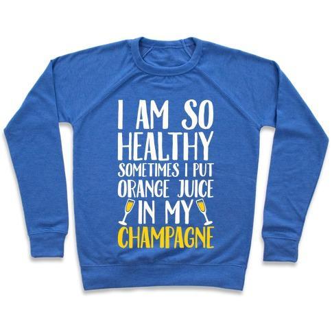 Virgin Teez  Pullover Crewneck Sweatshirt / x-small / Heathered Blue I AM SO HEALTHY SOMETIMES I PUT ORANGE JUICE IN MY CHAMPAGNE CREWNECK SWEATSHIRT