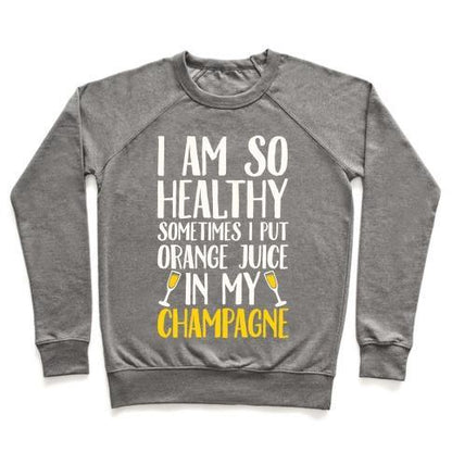 Virgin Teez  Pullover Crewneck Sweatshirt / x-small / Heathered Gray I AM SO HEALTHY SOMETIMES I PUT ORANGE JUICE IN MY CHAMPAGNE CREWNECK SWEATSHIRT