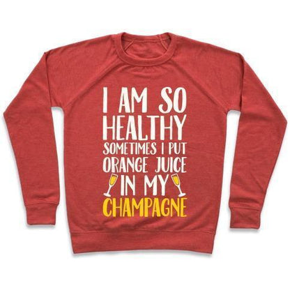 Virgin Teez  Pullover Crewneck Sweatshirt / x-small / Heathered Red I AM SO HEALTHY SOMETIMES I PUT ORANGE JUICE IN MY CHAMPAGNE CREWNECK SWEATSHIRT