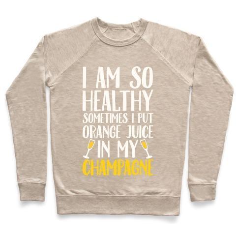 Virgin Teez  Pullover Crewneck Sweatshirt / x-small / Heathered Oatmeal I AM SO HEALTHY SOMETIMES I PUT ORANGE JUICE IN MY CHAMPAGNE CREWNECK SWEATSHIRT