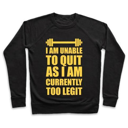 Virgin Teez  Pullover Crewneck Sweatshirt / x-small / Black I AM UNABLE TO QUIT AS I AM CURRENTLY TOO LEGIT CREWNECK SWEATSHIRT