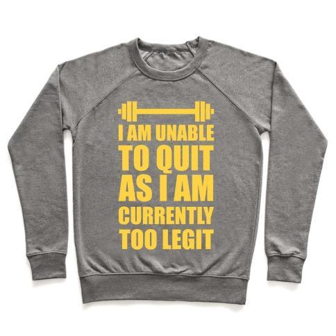 Virgin Teez  Pullover Crewneck Sweatshirt / x-small / Heathered Gray I AM UNABLE TO QUIT AS I AM CURRENTLY TOO LEGIT CREWNECK SWEATSHIRT