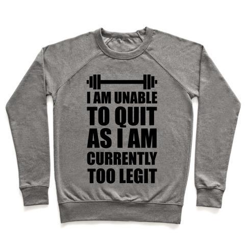 Virgin Teez  Pullover Crewneck Sweatshirt / x-small / Heathered Gray I AM UNABLE TO QUIT AS I AM CURRENTLY TOO LEGIT CREWNECK SWEATSHIRT