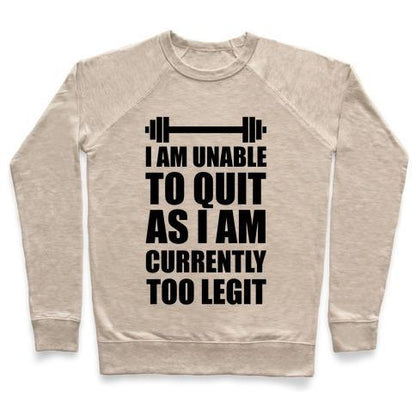 Virgin Teez  Pullover Crewneck Sweatshirt / x-small / Heathered Oatmeal I AM UNABLE TO QUIT AS I AM CURRENTLY TOO LEGIT CREWNECK SWEATSHIRT