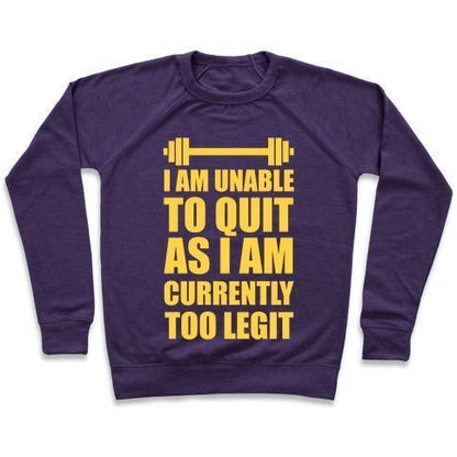 Virgin Teez  Pullover Crewneck Sweatshirt / x-small / Purple I AM UNABLE TO QUIT AS I AM CURRENTLY TOO LEGIT CREWNECK SWEATSHIRT