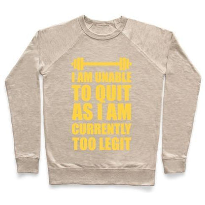 Virgin Teez  Pullover Crewneck Sweatshirt / x-small / Heathered Oatmeal I AM UNABLE TO QUIT AS I AM CURRENTLY TOO LEGIT CREWNECK SWEATSHIRT