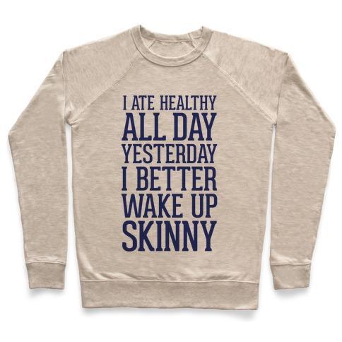 Virgin Teez  Pullover Crewneck Sweatshirt / x-small / Heathered Oatmeal I ATE HEALTHY ALL DAY YESTERDAY, I BETTER WAKE UP SKINNY CREWNECK SWEATSHIRT