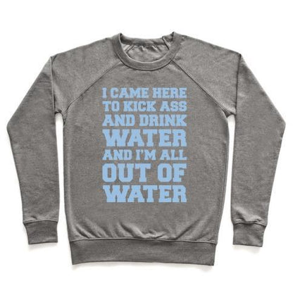 Virgin Teez  Pullover Crewneck Sweatshirt / x-small / Heathered Gray I CAME HERE TO KICK ASS AND DRINK WATER PARODY WHITE PRINT CREWNECK SWEATSHIRT