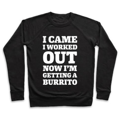 Virgin Teez  Pullover Crewneck Sweatshirt / x-small / Black I CAME I WORKED OUT NOW I'M GETTING A BURRITO CREWNECK SWEATSHIRT