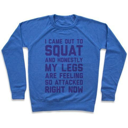 Virgin Teez  Pullover Crewneck Sweatshirt / x-small / Heathered Blue I CAME OUT TO SQUAT AND HONESTLY MY LEGS FEEL SO ATTACKED RIGHT NOW CREWNECK SWEATSHIRT