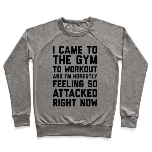 Virgin Teez  Pullover Crewneck Sweatshirt / x-small / Heathered Gray I CAME TO THE GYM TO WORKOUT AND I'M HONESTLY FEELING SO ATTACKED RIGHT NOW CREWNECK SWEATSHIRT