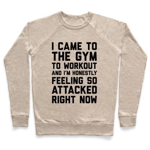 Virgin Teez  Pullover Crewneck Sweatshirt / x-small / Heathered Oatmeal I CAME TO THE GYM TO WORKOUT AND I'M HONESTLY FEELING SO ATTACKED RIGHT NOW CREWNECK SWEATSHIRT