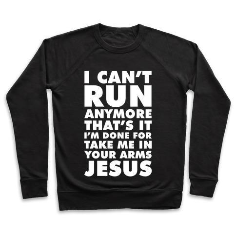 Virgin Teez  Pullover Crewneck Sweatshirt / x-small / Black I CAN'T RUN ANYMORE TAKE ME IN YOUR ARMS JESUS CREWNECK SWEATSHIRT