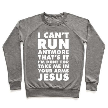 Virgin Teez  Pullover Crewneck Sweatshirt / x-small / Heathered Gray I CAN'T RUN ANYMORE TAKE ME IN YOUR ARMS JESUS CREWNECK SWEATSHIRT