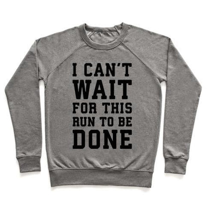 Virgin Teez  Pullover Crewneck Sweatshirt / x-small / Heathered Gray I CAN'T WAIT FOR THIS RUN TO BE DONE CREWNECK SWEATSHIRT