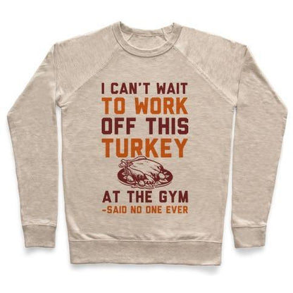 Virgin Teez  Pullover Crewneck Sweatshirt / x-small / Heathered Oatmeal I CAN'T WAIT TO WORK OFF THIS TURKEY AT THE GYM SAID NO ONE EVER CREWNECK SWEATSHIRT