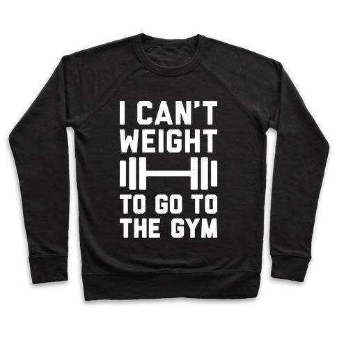 Virgin Teez  Pullover Crewneck Sweatshirt / x-small / Black I CAN'T WEIGHT TO GO TO THE GYM CREWNECK SWEATSHIRT