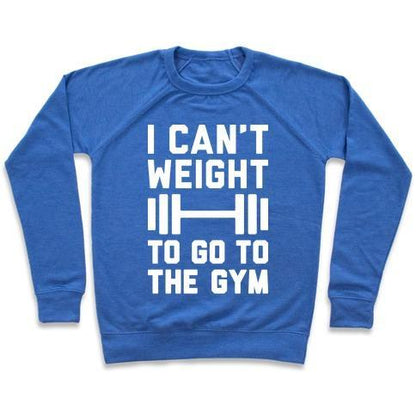 Virgin Teez  Pullover Crewneck Sweatshirt / x-small / Heathered Blue I CAN'T WEIGHT TO GO TO THE GYM CREWNECK SWEATSHIRT