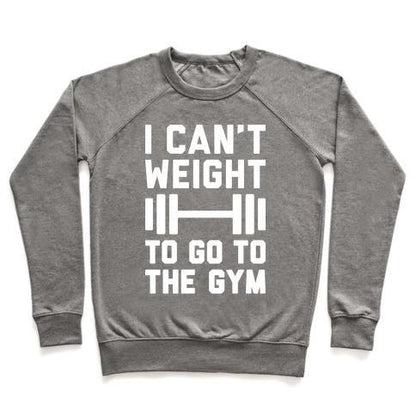 Virgin Teez  Pullover Crewneck Sweatshirt / x-small / Heathered Gray I CAN'T WEIGHT TO GO TO THE GYM CREWNECK SWEATSHIRT