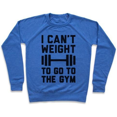 Virgin Teez  Pullover Crewneck Sweatshirt / x-small / Heathered Blue I CAN'T WEIGHT TO GO TO THE GYM CREWNECK SWEATSHIRT