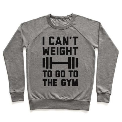 Virgin Teez  Pullover Crewneck Sweatshirt / x-small / Heathered Gray I CAN'T WEIGHT TO GO TO THE GYM CREWNECK SWEATSHIRT