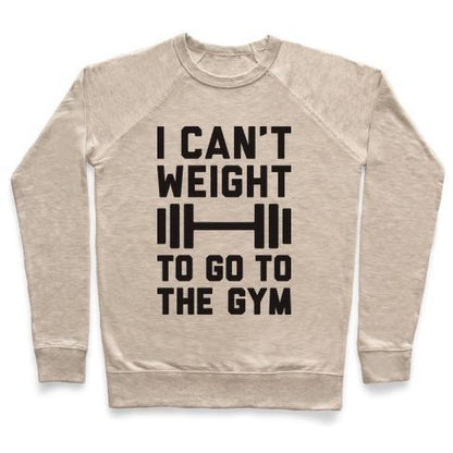 Virgin Teez  Pullover Crewneck Sweatshirt / x-small / Heathered Oatmeal I CAN'T WEIGHT TO GO TO THE GYM CREWNECK SWEATSHIRT