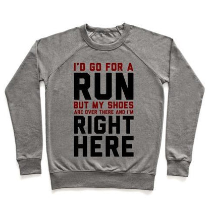 Virgin Teez  Pullover Crewneck Sweatshirt / x-small / Heathered Gray I'D GO FOR A RUN BUT MY SHOES ARE OVER THERE AND I'M RIGHT HERE CREWNECK SWEATSHIRT