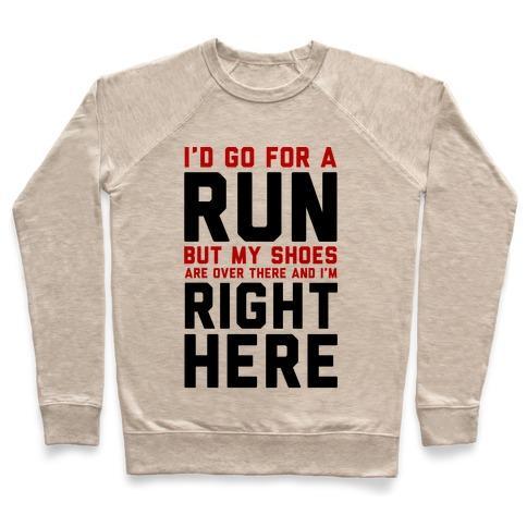 Virgin Teez  Pullover Crewneck Sweatshirt / x-small / Heathered Oatmeal I'D GO FOR A RUN BUT MY SHOES ARE OVER THERE AND I'M RIGHT HERE CREWNECK SWEATSHIRT