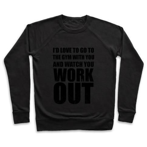 Virgin Teez  Pullover Crewneck Sweatshirt / x-small / Black I'D LOVE TO GO TO THE GYM WITH YOU AND WATCH YOU WORK OUT CREWNECK SWEATSHIRT