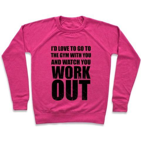 Virgin Teez  Pullover Crewneck Sweatshirt / x-small / Deep Pink I'D LOVE TO GO TO THE GYM WITH YOU AND WATCH YOU WORK OUT CREWNECK SWEATSHIRT