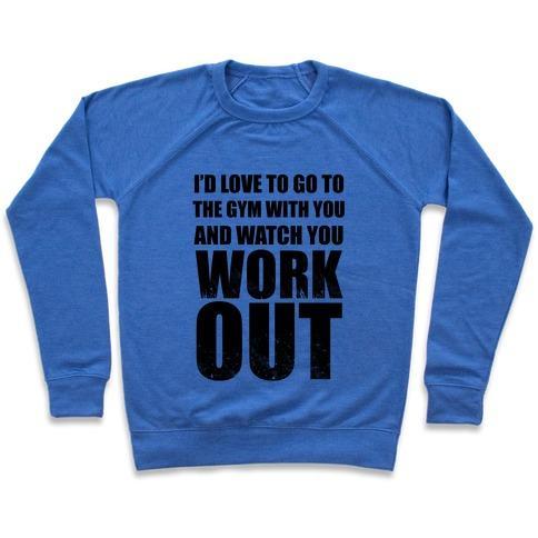 Virgin Teez  Pullover Crewneck Sweatshirt / x-small / Heathered Blue I'D LOVE TO GO TO THE GYM WITH YOU AND WATCH YOU WORK OUT CREWNECK SWEATSHIRT