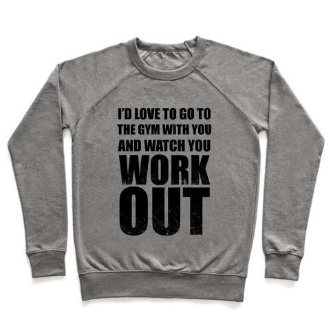 Virgin Teez  Pullover Crewneck Sweatshirt / x-small / Heathered Gray I'D LOVE TO GO TO THE GYM WITH YOU AND WATCH YOU WORK OUT CREWNECK SWEATSHIRT