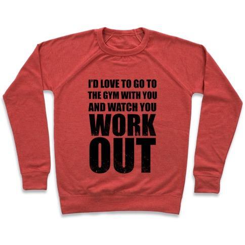 Virgin Teez  Pullover Crewneck Sweatshirt / x-small / Heathered Red I'D LOVE TO GO TO THE GYM WITH YOU AND WATCH YOU WORK OUT CREWNECK SWEATSHIRT