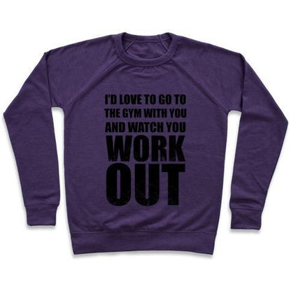 Virgin Teez  Pullover Crewneck Sweatshirt / x-small / Purple I'D LOVE TO GO TO THE GYM WITH YOU AND WATCH YOU WORK OUT CREWNECK SWEATSHIRT