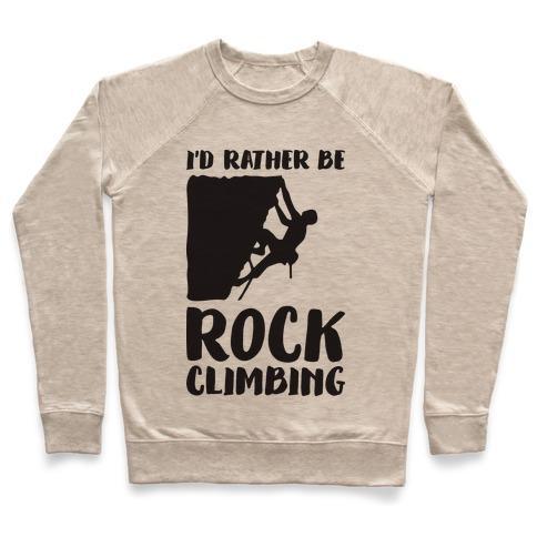 Virgin Teez  Pullover Crewneck Sweatshirt / x-small / Heathered Oatmeal I'D RATHER BE ROCK CLIMBING CREWNECK SWEATSHIRT