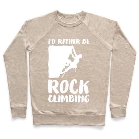 Virgin Teez  Pullover Crewneck Sweatshirt / x-small / Heathered Oatmeal I'D RATHER BE ROCK CLIMBING CREWNECK SWEATSHIRT